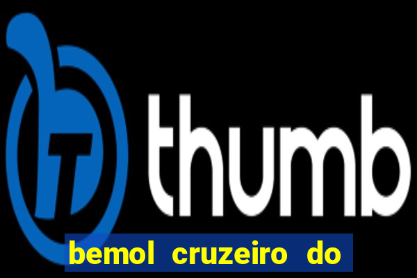 bemol cruzeiro do sul acre